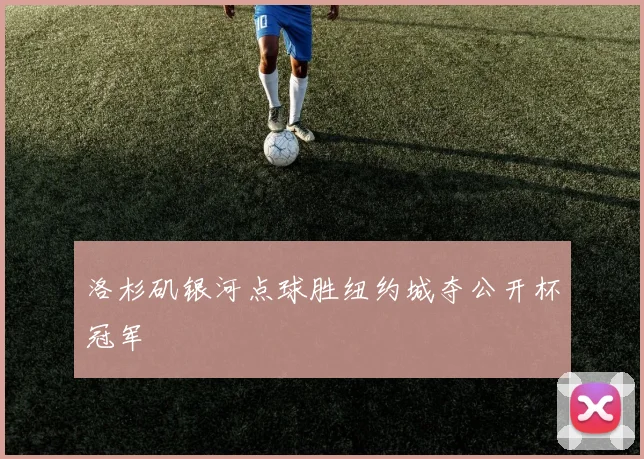 洛杉矶银河点球胜纽约城夺公开杯冠军 · 用户常问