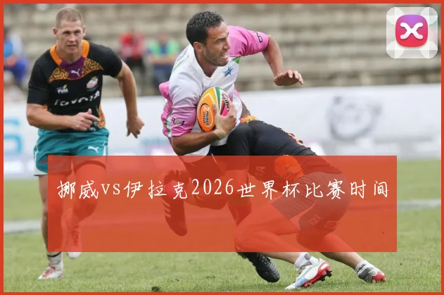 挪威vs伊拉克2026世界杯比赛时间