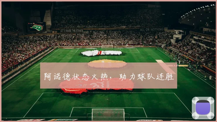 阿诺德状态火热，助力球队连胜