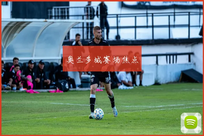 奥兰多城赛场焦点