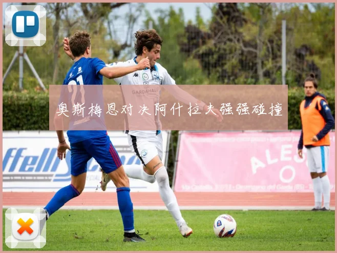 奥斯梅恩对决阿什拉夫强强碰撞