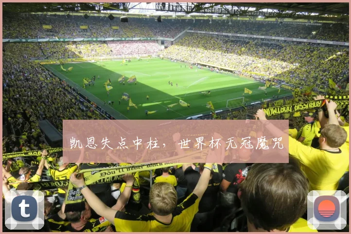 凯恩失点中柱，世界杯无冠魔咒