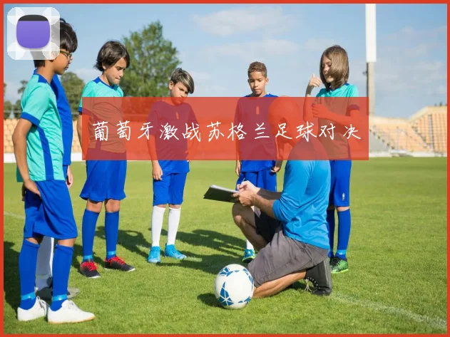 葡萄牙激战苏格兰足球对决