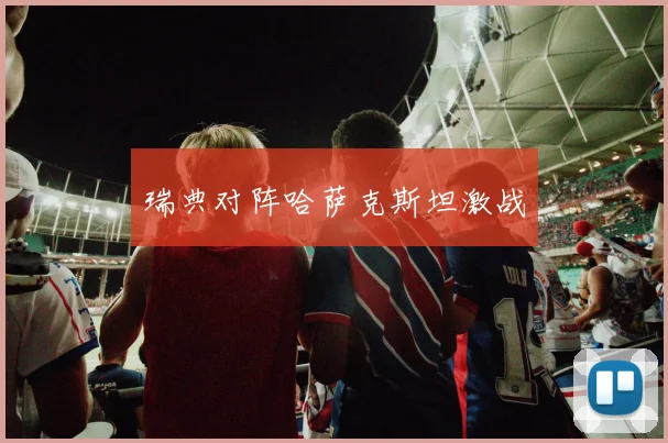 瑞典对阵哈萨克斯坦激战