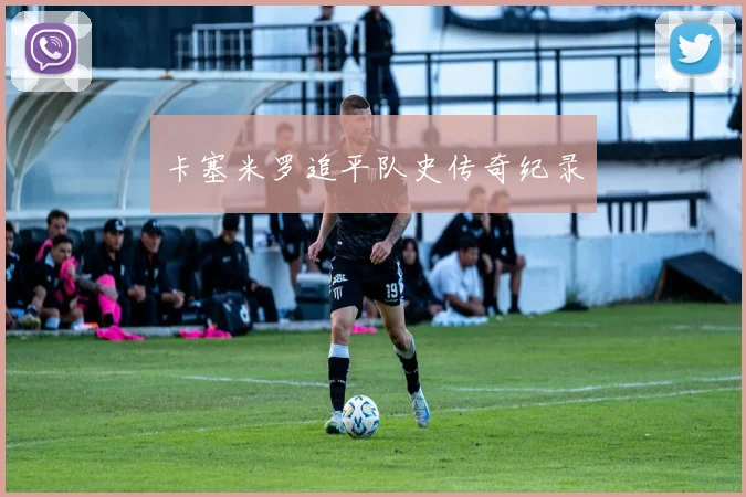 卡塞米罗追平队史传奇纪录