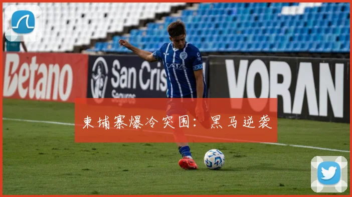 柬埔寨爆冷突围：黑马逆袭