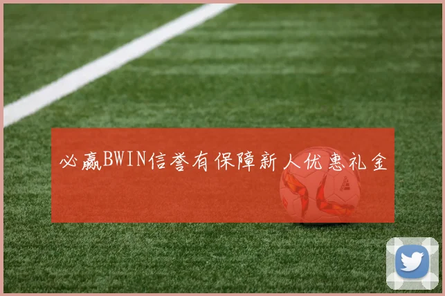 必赢BWIN信誉有保障新人优惠礼金