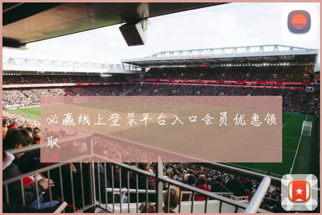 必赢线上登录平台入口会员优惠领取