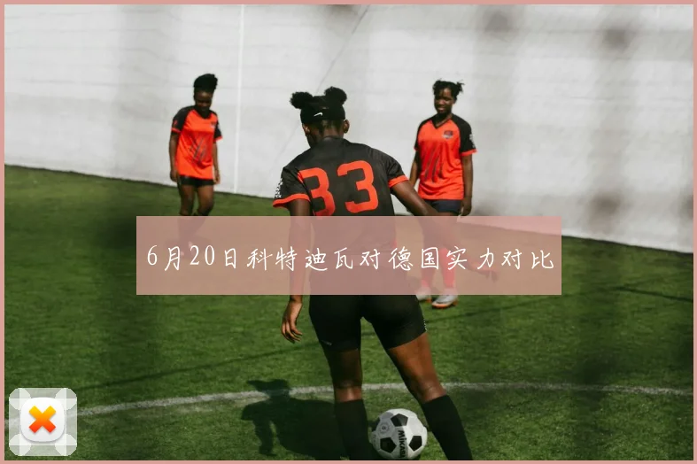 6月20日科特迪瓦对德国实力对比